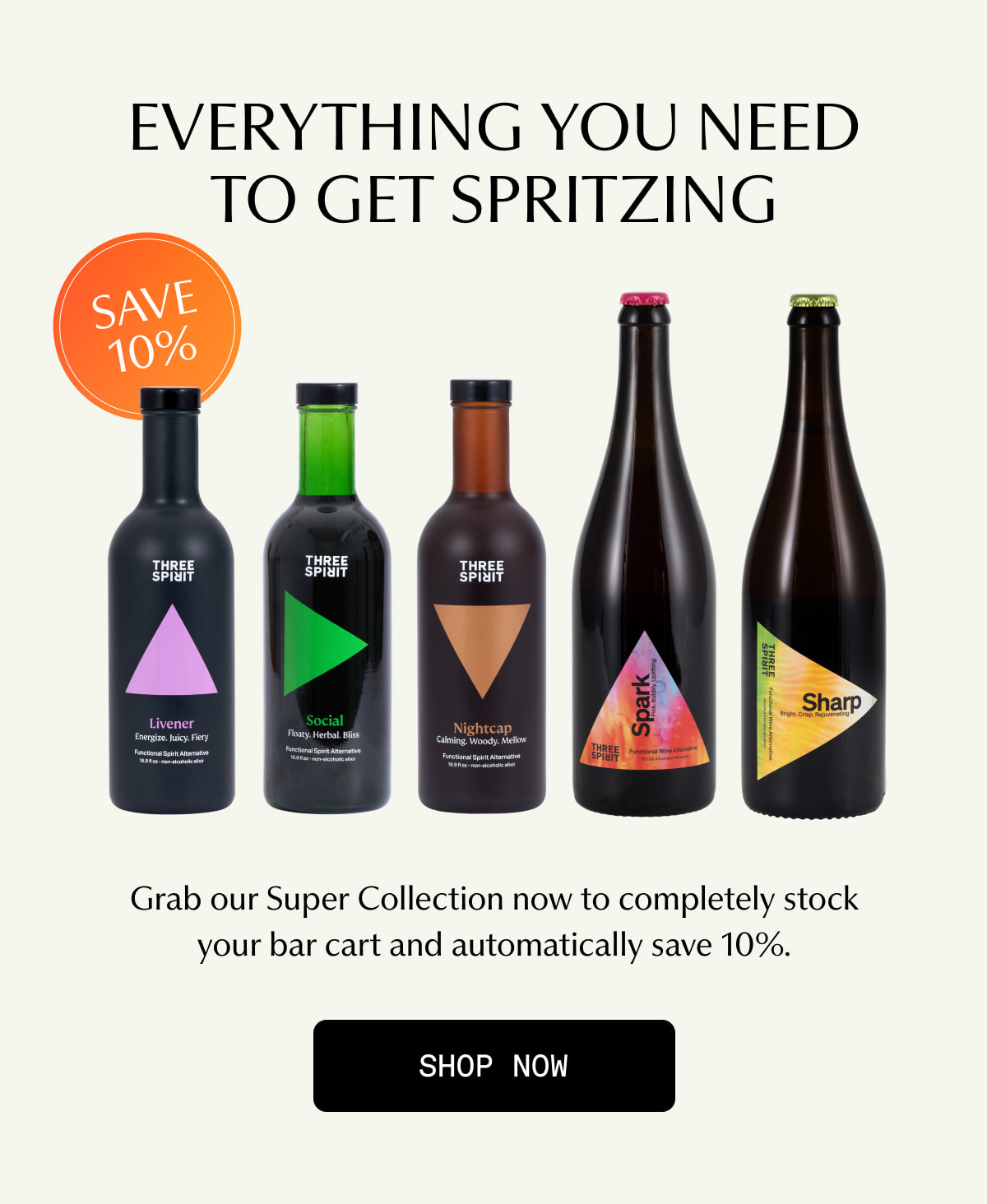 EVERYTHING YOU NEED TO GET SPRITZING | Grab our Super Collection now to completely stock your bar cart and automatically save 10%. | [ SHOP NOW ]