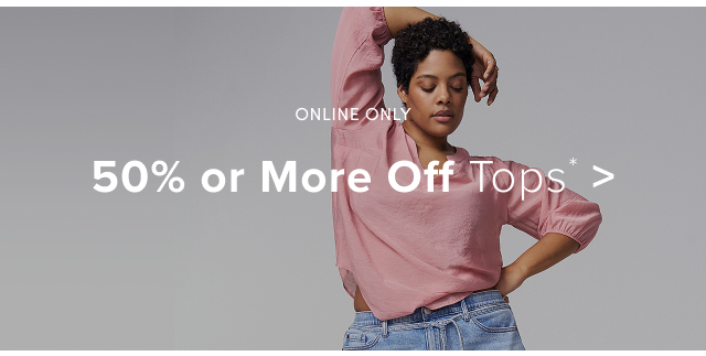Online Only | 50% or More Off Tops* >