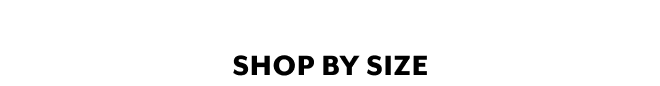 SHOP BY SIZE