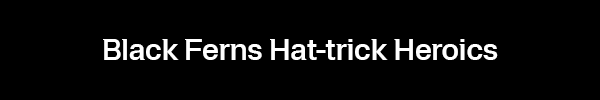 Black Ferns Hat-Trick Heroics