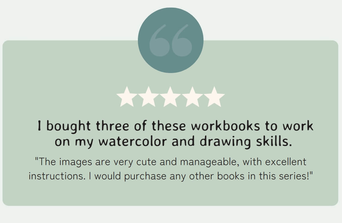 I bought three of these workbooks to work on my watercolor and drawing skills.  "The images are very cute and manageable, with excellent instructions. I would purchase any other books in this series!"