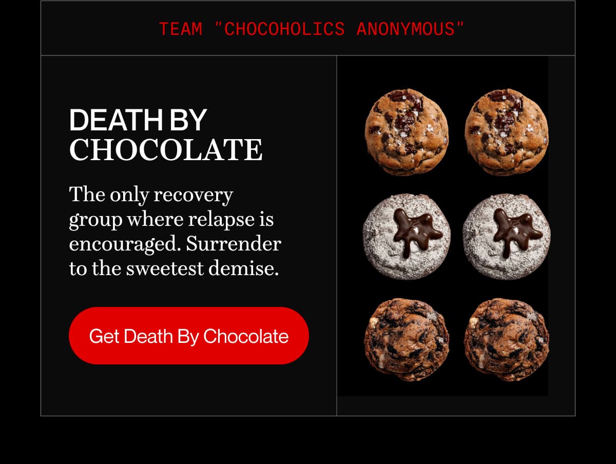 Team "Chocoholics Anonymous" | Death By Chocolate | The only recovery group where relapse is encouraged. Surrender to the sweetest demise. | Get Death By Chocolate