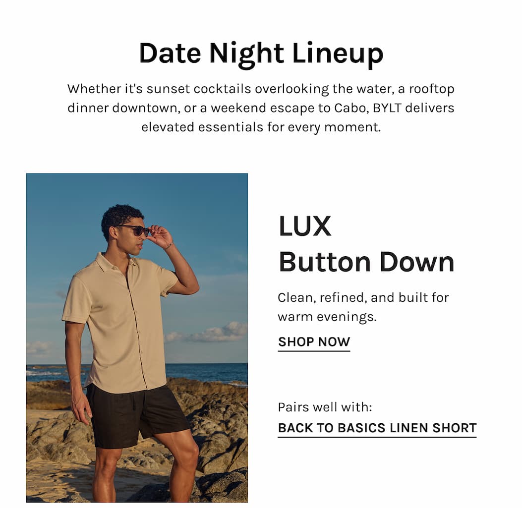 LUX Button Down Clean, refined, and built for warm evenings. SHOP NOW