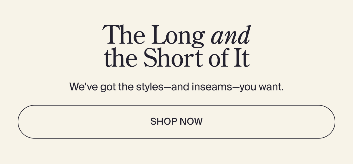 Shop the styles and inseams