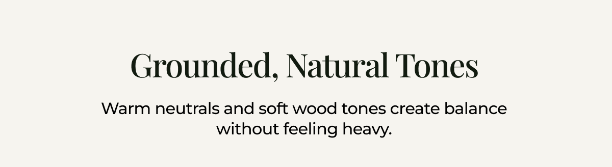 Grounded, natural tones. A balanced palette of soft neutrals and warm oak, made to last.