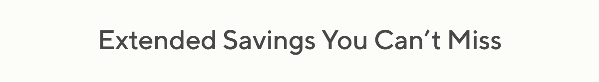 Extended Savings You Can't Miss