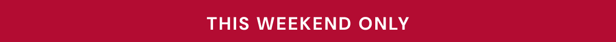 THIS WEEKEND ONLY