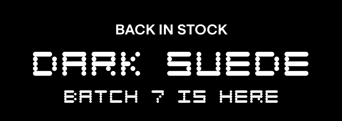 BACK IN STOCK | DARK SUEDE | BACTH 7 IS HERE