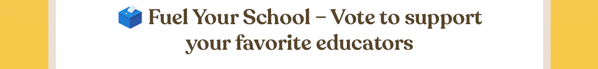 Fuel Your School - Vote to support your favorite educators