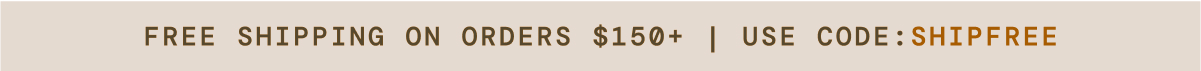 Free Shipping on orders $150+, use code: SHIPFREE