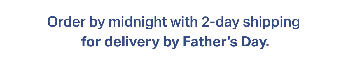 Order by midnight with 2-day shipping for delivery by Father's Day.