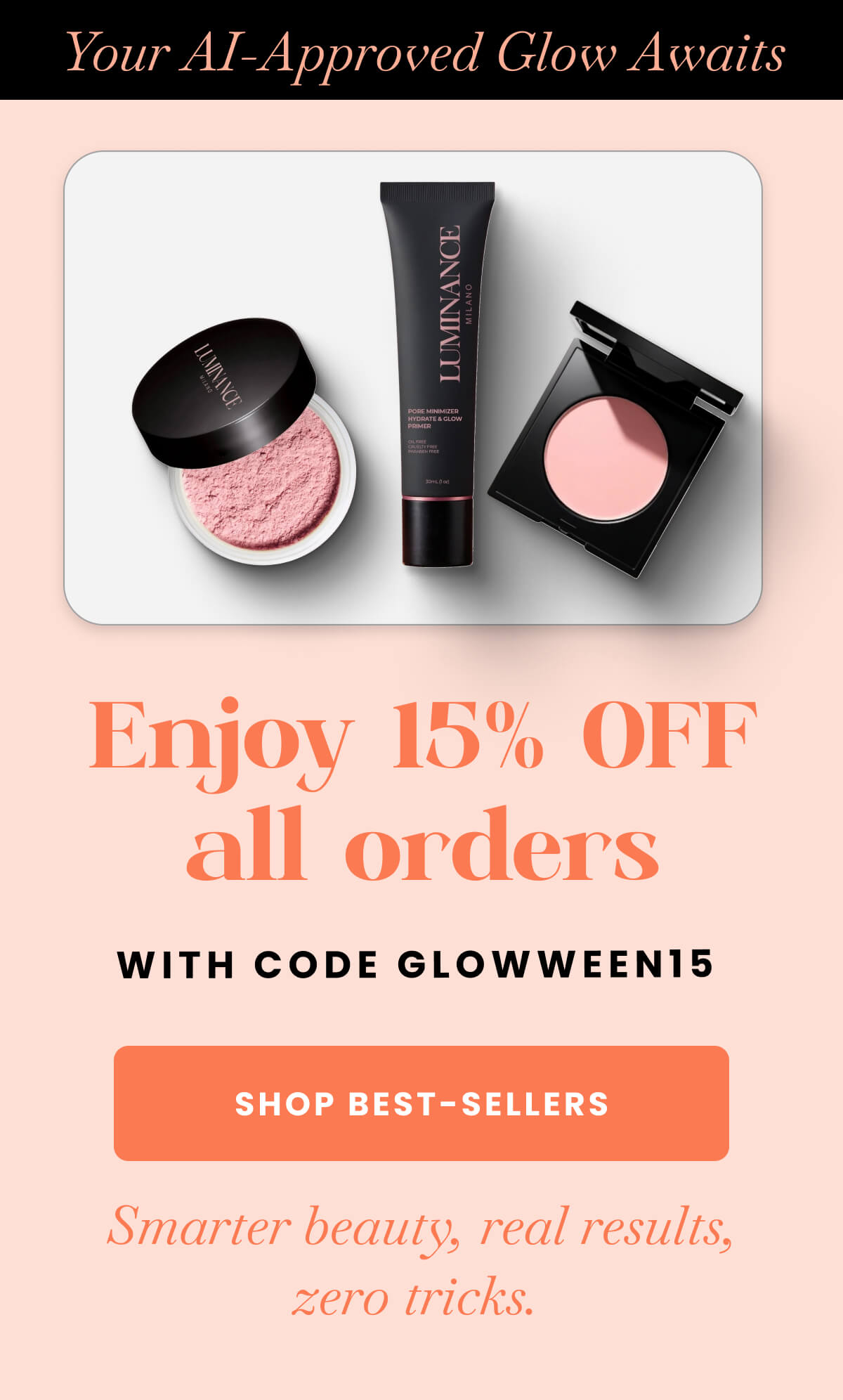 Your AI-Approved Glow Awaits 👻 Enjoy 15 Percent on all orders with code GLOWWEEN15 Smarter beauty, real results, zero tricks.