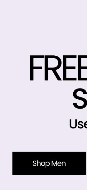 4 HOURS ONLY: FREE SHIPPING* SITEWIDE. USE CODE: FREESHIP SHOP MEN