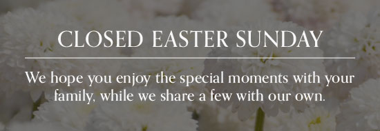 Showrooms Closed on Easter Sunday - Enjoy the special moments with your family, while we share a few with our own
