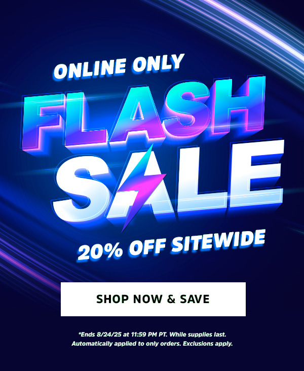 Flash Sale: 20% OFF Sitewide - Online Only!  CTA: Shop Now & Save  *Ends 8/24/25 at 11:59 PM PT. While supplies last. Automatically applied to only orders. Exclusions apply.