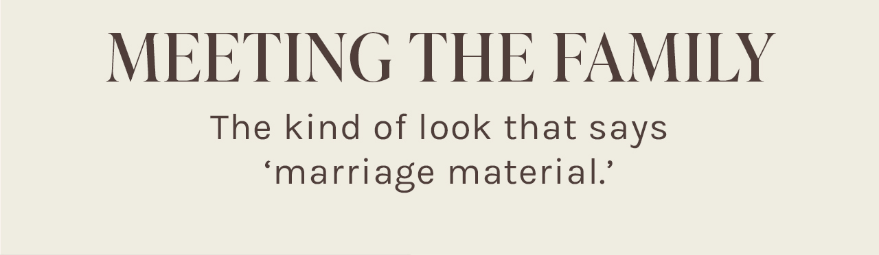 MEETING THE FAMILY | The kind of look that says 'marriage material'