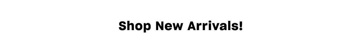 Shop New Arrivals!