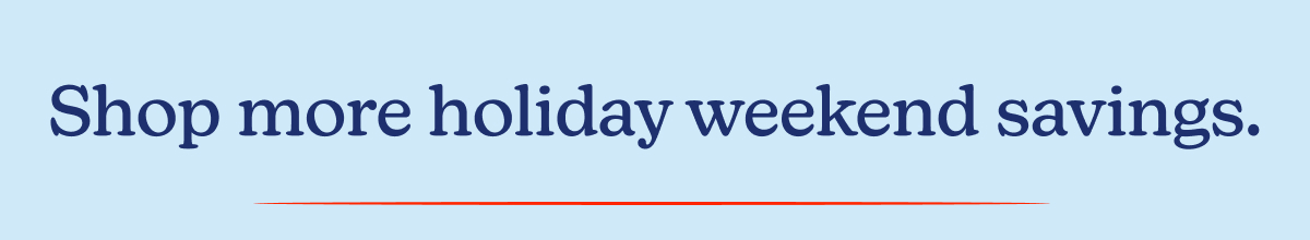 Shop more holiday weekend savings