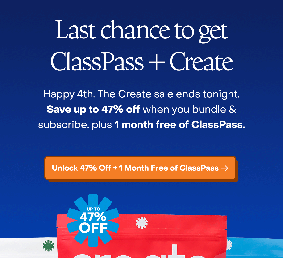 Last chance to get ClassPass + Create. Happy 4th. The Create sale ends tonight. Save up to 47% off when you bundle & subscribe, plus 1 month free of ClassPass.