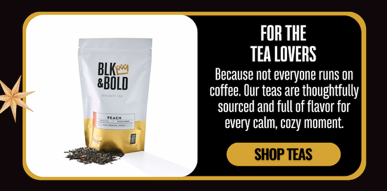 Shop Teas: Because not everyone runs on coffee. Our teas are thoughtfully sourced and full of flavor for every calm, cozy moment.