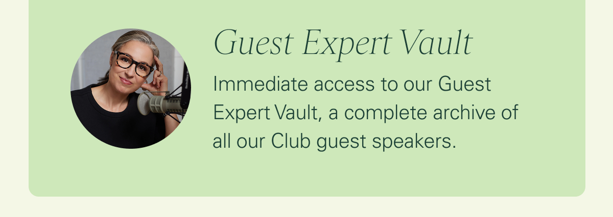 Guest Expert Vault: Immediate access to our Guest Expert Vault, a complete archive of all our Club guest speakers.