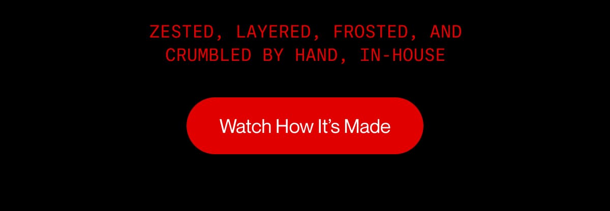 Zested, layered, frosted, and crumbled by hand, in-house | Watch How It’s Made