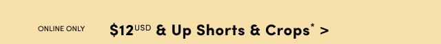 Online Only | $12USD & Up Shorts & Crops* >
