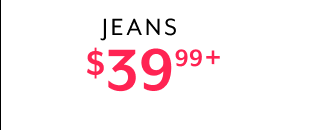 JEANS $39.99+