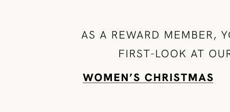 As a Reward Member, you've got an exclusive first-look at our Christmas Shop. WOMEN'S CHRISTMAS 