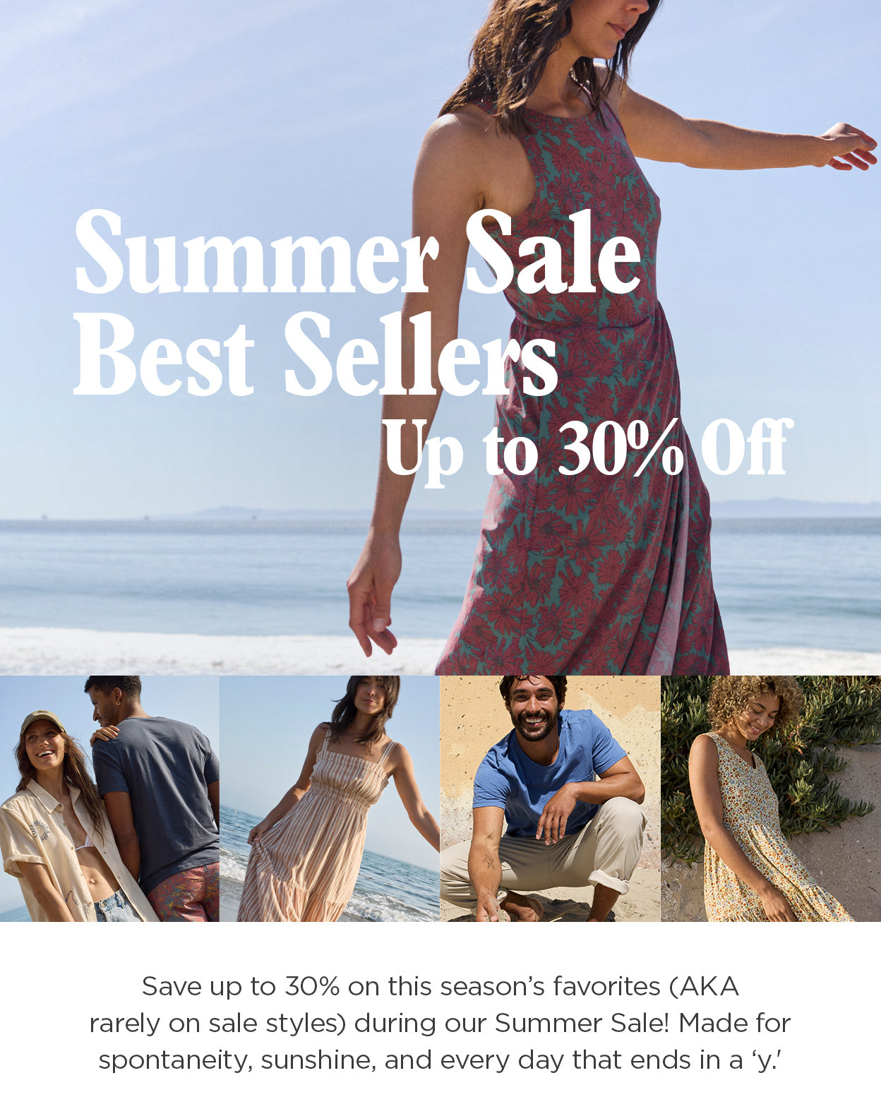 Summer Sale Best Sellers Up to 30% Off. Save up to 30% on this season's favorites (AKA rarely on sale styles) during our Summer Sale! Made for spontaneity, sunshine, and every day that end ends in a 'y'.