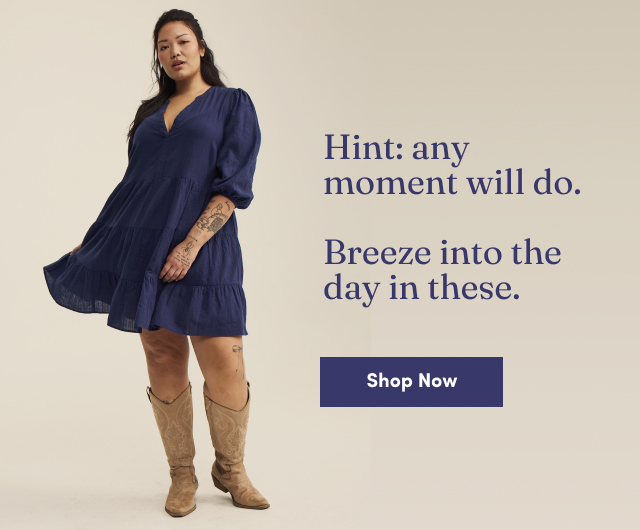 Hint: any moment will do. | Breeze into the day in these. | Shop Now >