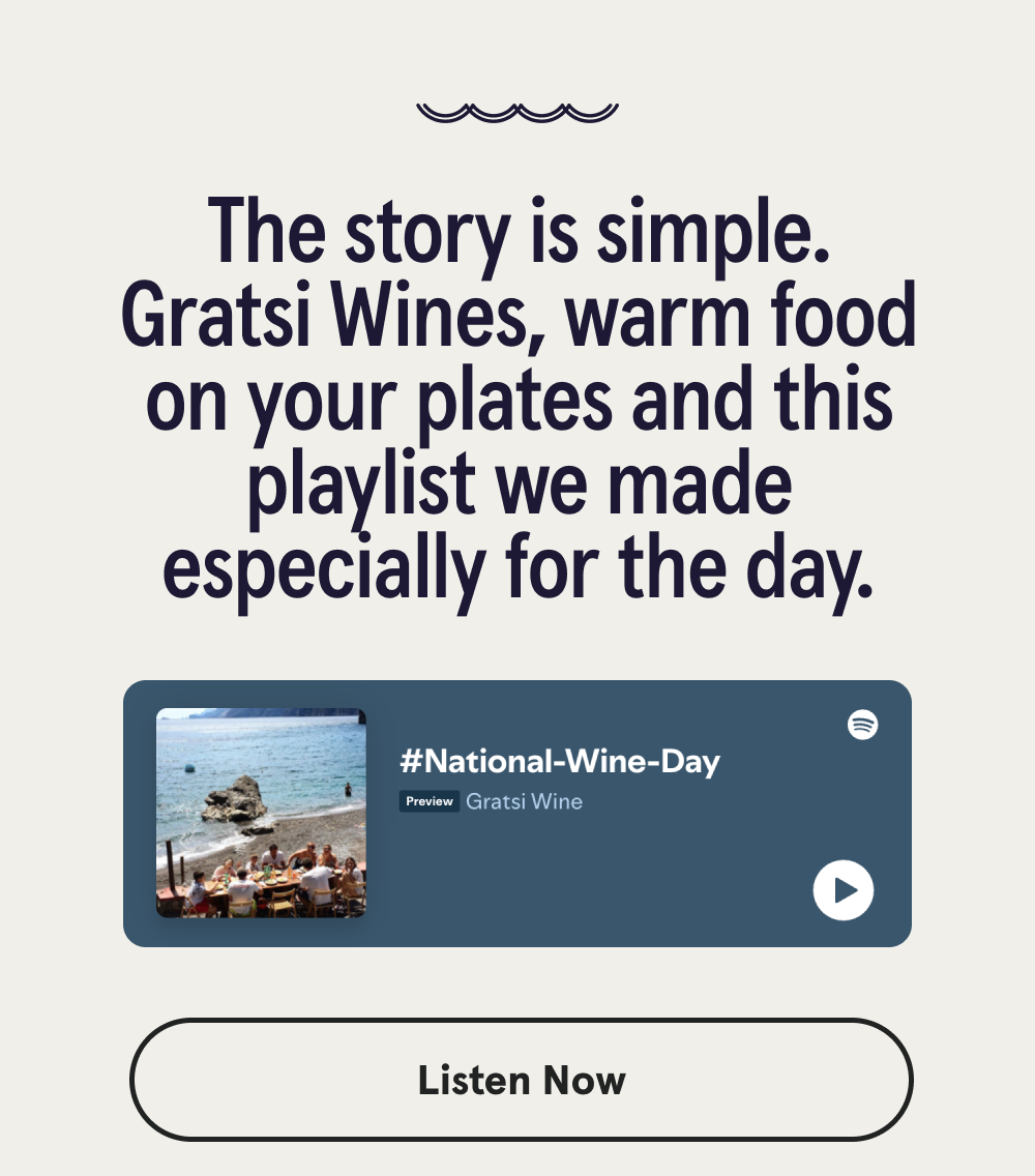 The story is simple. Gratsi Wines, warm food on your plates and this playlist we made especially for the day. [LISTEN NOW]