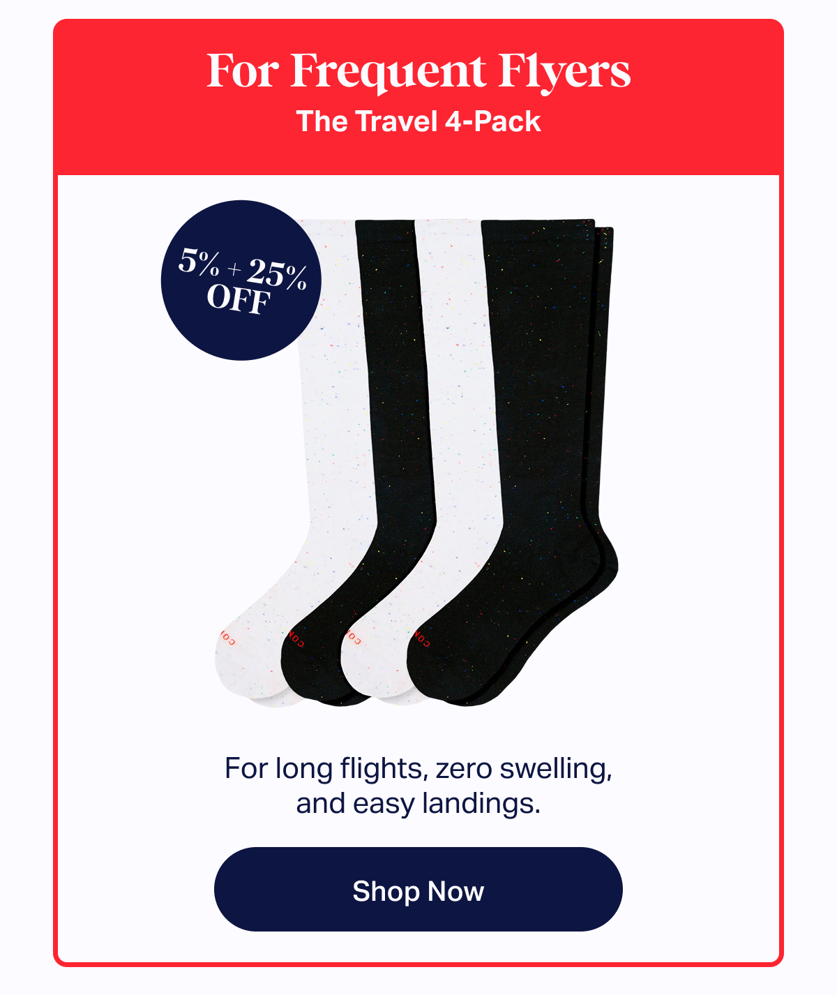 For Frequent Flyers | The Travel 4-Pack: For long flights, zero swelling, and easy landings. | 5% + 25% OFF | Shop now