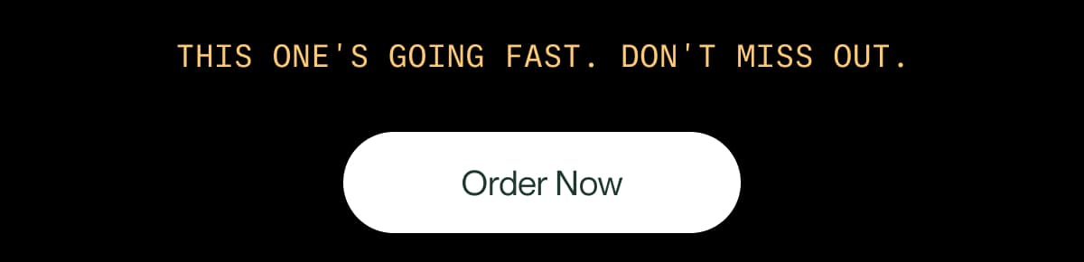 This one's going fast. Don't miss out. | Order Now
