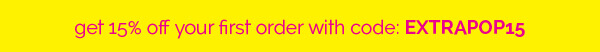 get 15% off your first order with code: EXTRAPOP15