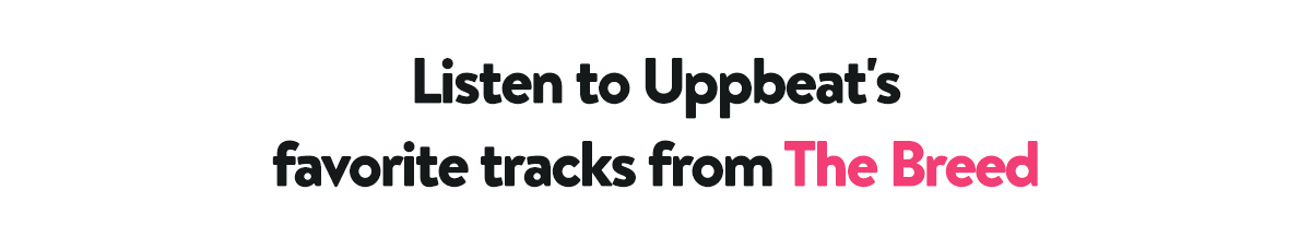 Listen to Uppbeat's favorite tracks from The Breed