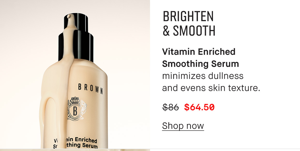 Brighten and Smooth. Vitamin Enriched Smoothing Serum minimize dullness and evens skin texture.$64.50 | Shop now