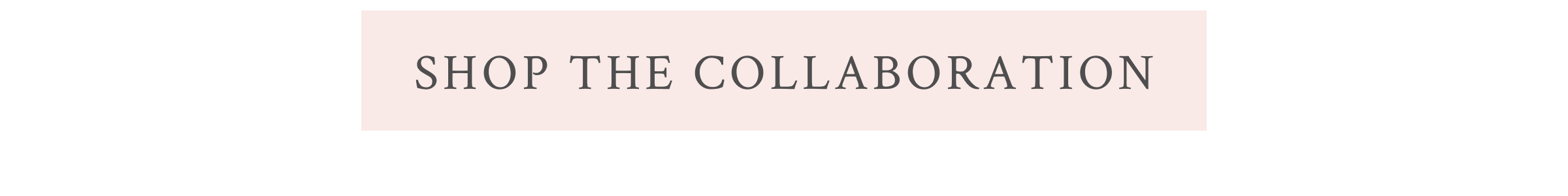 <SHOP THE COLLABORATION>