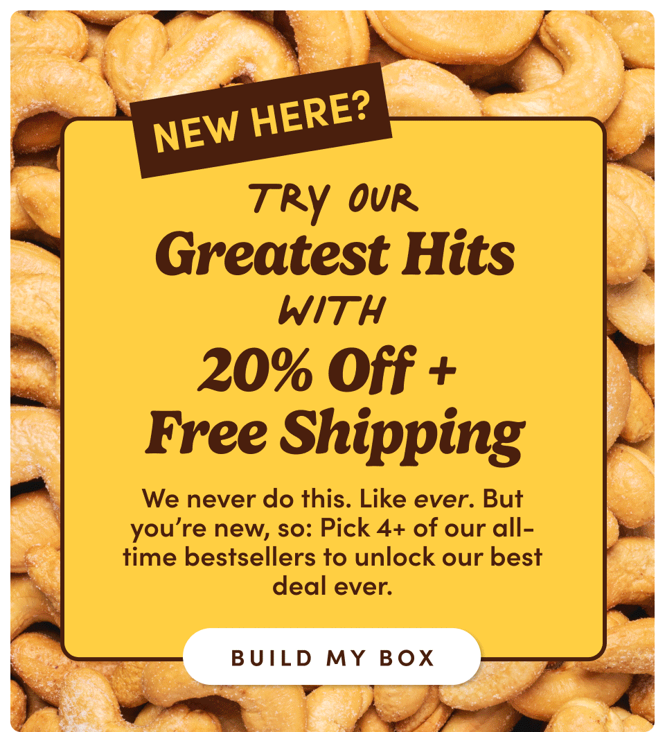 New here? Try Our Greatest hits with 20% off + Free Shipping | We never do this. Like ever. But you're new, so: Pick 4+ of our all-time bestsellers to unlock our best deal ever; Build my box