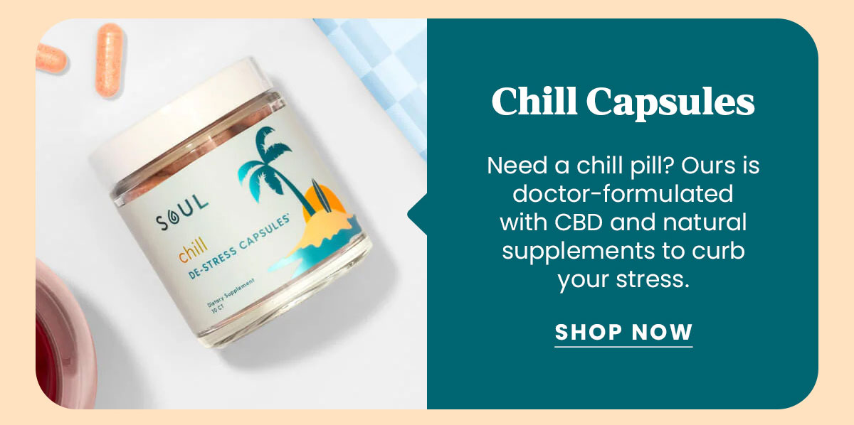 Chill Capsules Need a chill pill? Ours is doctor formulated with CBD and natural supplements to curb your stress. | Shop Now