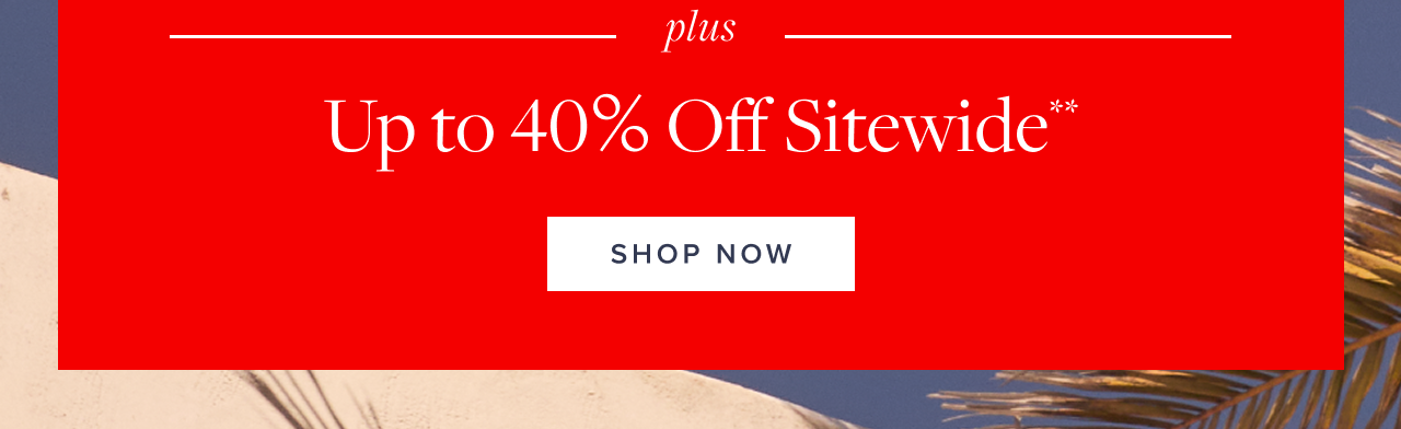 Plus Up to 40% Off Sitewide Shop Now