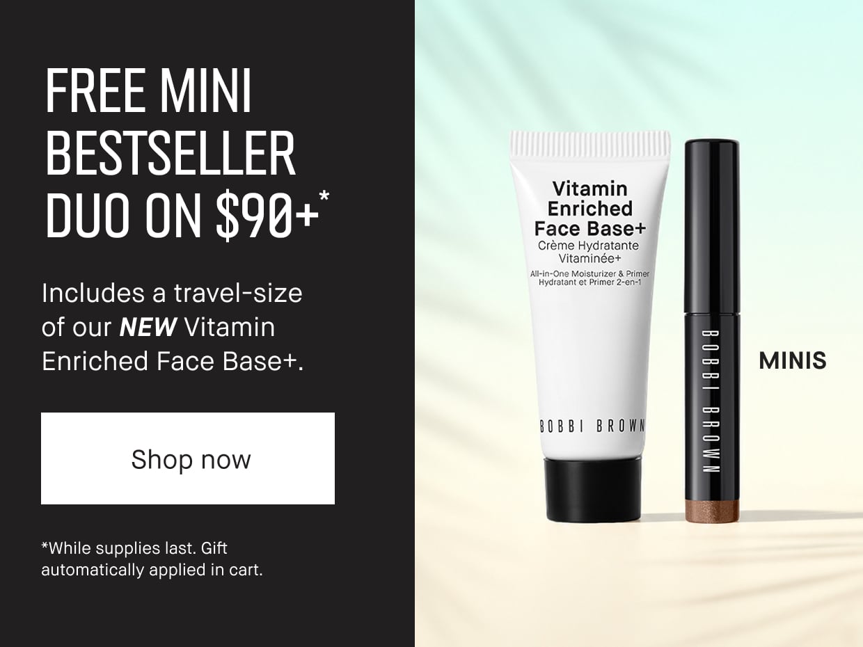 FREE MINI BESTSELLER DUO ON $90+ | Includes a travel-size of our NEW Vitamin Enriched Face Base+. | Shop now | *While supplies last. Gift
automatically applied in cart.