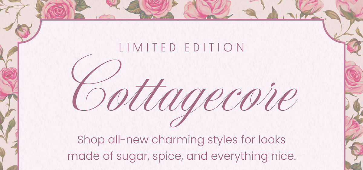 Limited Edition | Cottagecore | Shop all-new charming styles for looks made of sugar, spice, and everything nice.