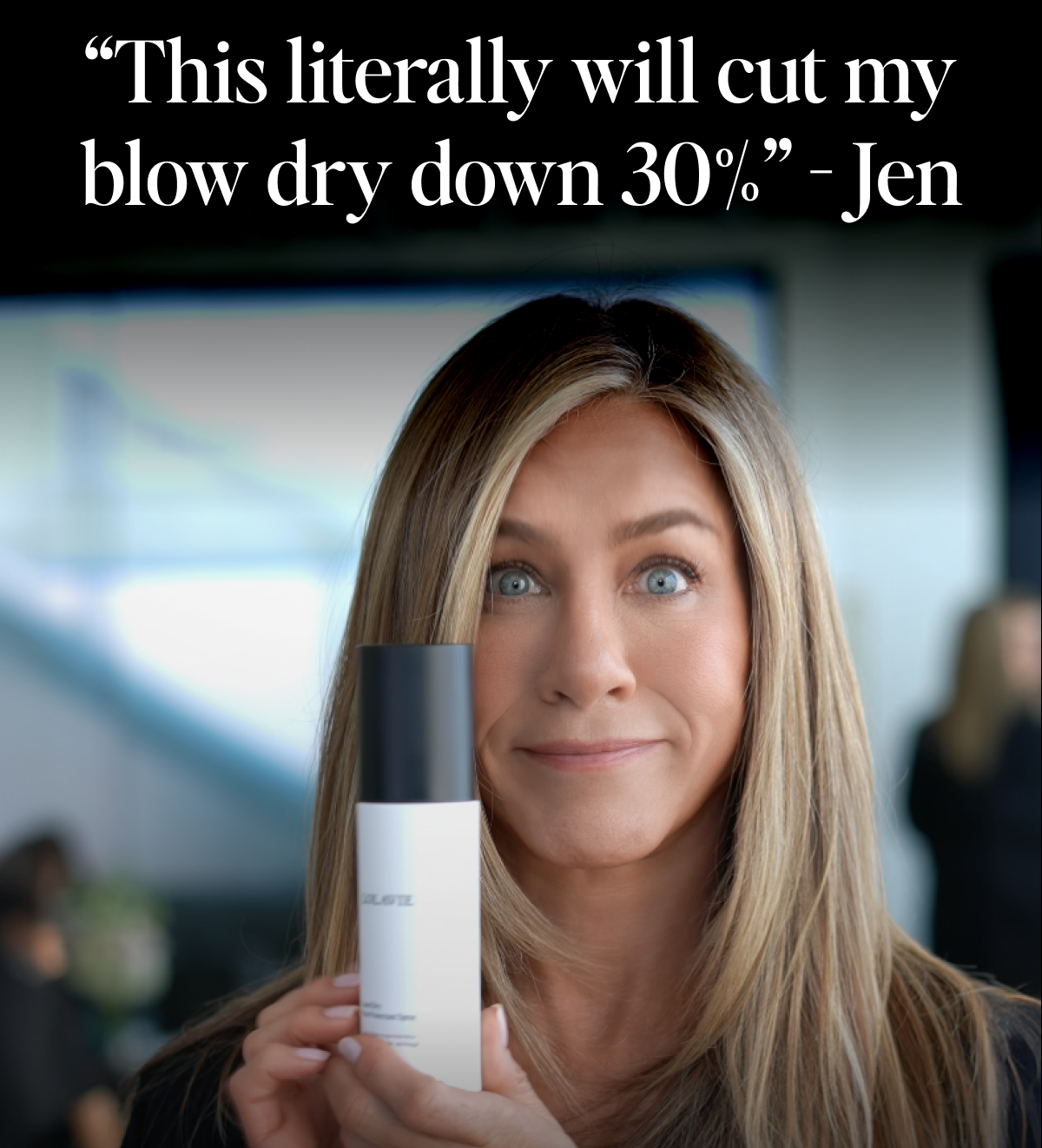 “This literally will cut my blow dry down 30%” - Jen