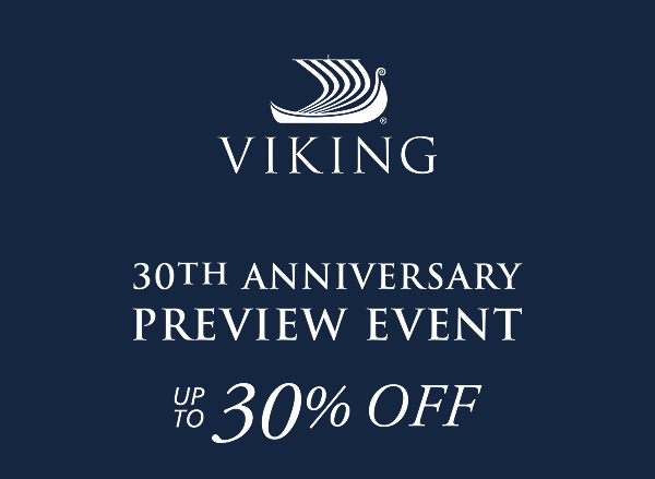 Viking 30th Anniversary Preview Event. Up to 30% Off.