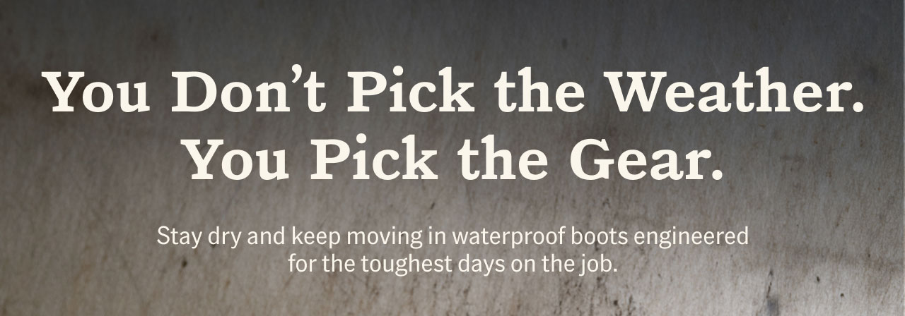 You Don't Pick the Weather. You Pick the Gear. Stay dry and keep moving in waterproof boots engineered for the toughest days on the job.