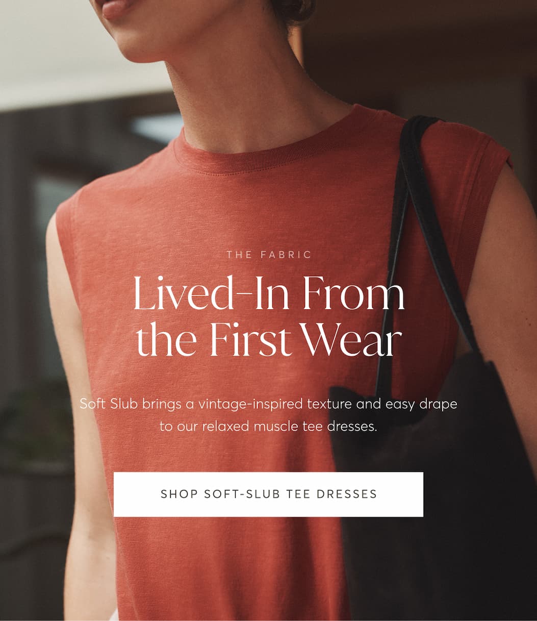 Lived-In From the First Wear | Shop Soft-Slub Tee Dresses