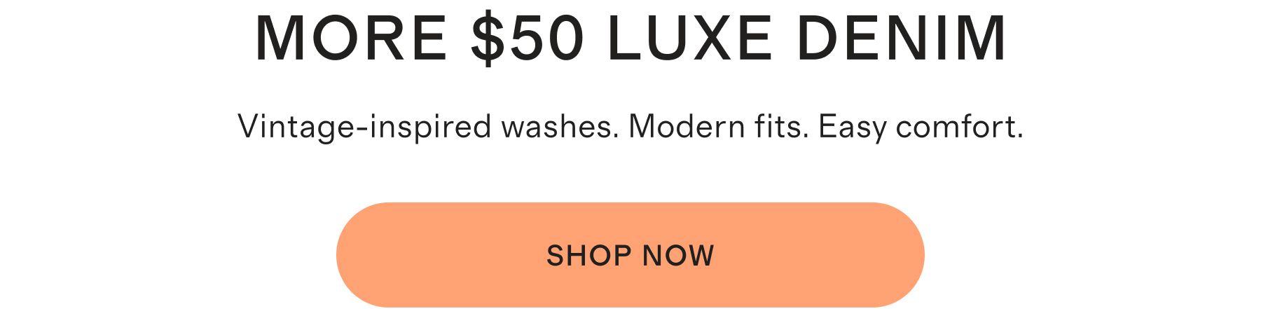 MORE $50 LUXE DENIM