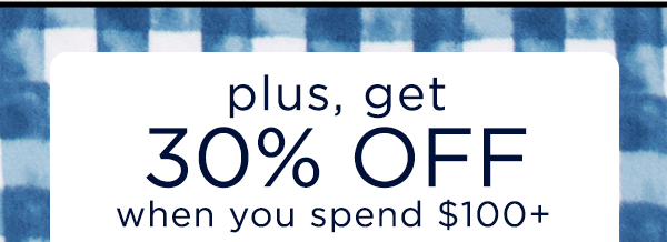 plus, get 30% off when you spend 100+