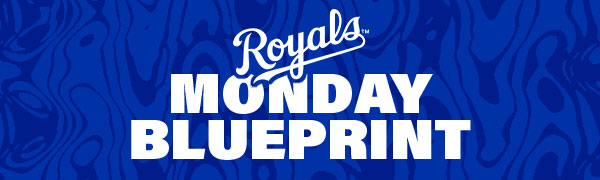 Royals Monday Blueprint - Your weekly breakdown of what's next at The K
